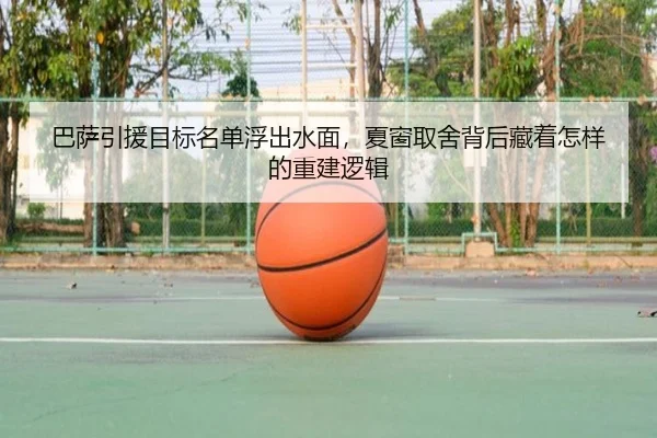 巴萨引援目标名单浮出水面，夏窗取舍背后藏着怎样的重建逻辑